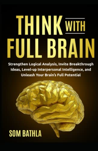 Think With Full Brain: Strengthen Logical Analysis, Invite Breakthrough Ideas, Level-up Interpersonal Intelligence, and Unleash Your Brain’s Full Potential (Power-Up Your Brain, Band 3)