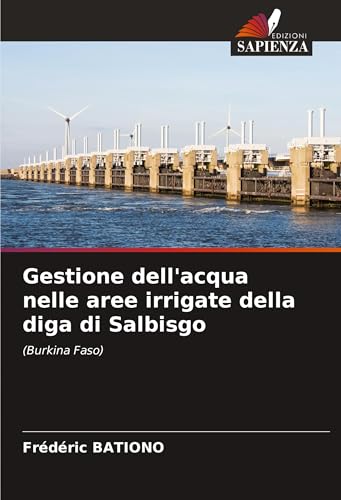 Gestione dell'acqua nelle aree irrigate della diga di Salbisgo: (Burkina Faso) von Edizioni Sapienza