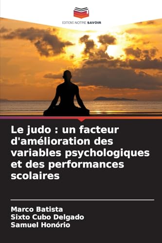 Le judo : un facteur d'amélioration des variables psychologiques et des performances scolaires von Editions Notre Savoir