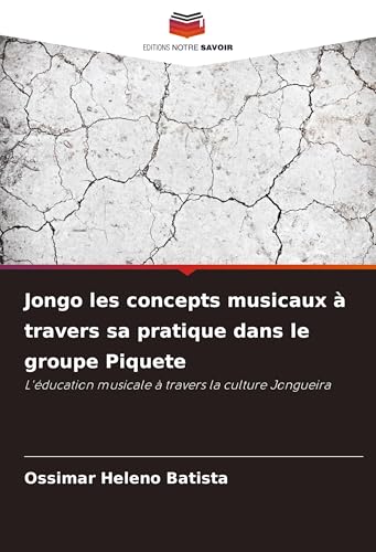 Jongo les concepts musicaux à travers sa pratique dans le groupe Piquete: L'éducation musicale à travers la culture Jongueira von Editions Notre Savoir