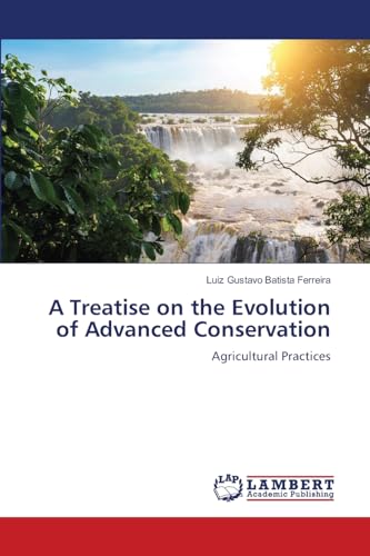 A Treatise on the Evolution of Advanced Conservation: Agricultural Practices A Treatise on the Evolution of Advanced Conservation: Agricultural Practices von LAP LAMBERT Academic Publishing