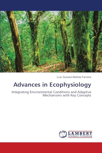 Advances in Ecophysiology: Integrating Environmental Conditions and Adaptive Mechanisms with Key Concepts Advances in Ecophysiology: Integrating Environmental Conditions and Adaptive Mechanisms with Key Concepts von LAP LAMBERT Academic Publishing