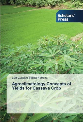 Agroclimatology Concepts of Yields for Cassava Crop: DE von Scholars' Press