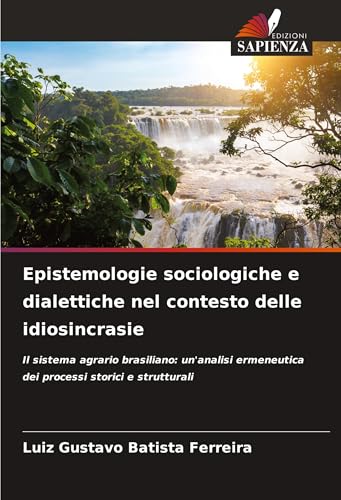 Epistemologie sociologiche e dialettiche nel contesto delle idiosincrasie: Il sistema agrario brasiliano: un'analisi ermeneutica dei processi storici e strutturali Epistemologie sociologiche e dialettiche nel contesto delle idiosincrasie: Il sistema agrario brasiliano: un'analisi ermeneutica dei processi storici e strutturali von Edizioni Sapienza