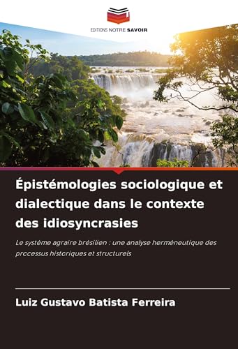 Épistémologies sociologique et dialectique dans le contexte des idiosyncrasies: Le système agraire brésilien : une analyse herméneutique des processus historiques et structurels Épistémologies sociologique et dialectique dans le contexte des idiosyncrasies: Le système agraire brésilien : une analyse herméneutique des processus historiques et structurels von Editions Notre Savoir