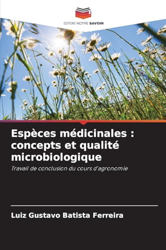 Espèces médicinales : concepts et qualité microbiologique: Travail de conclusion du cours d'agronomie Espèces médicinales : concepts et qualité microbiologique: Travail de conclusion du cours d'agronomie