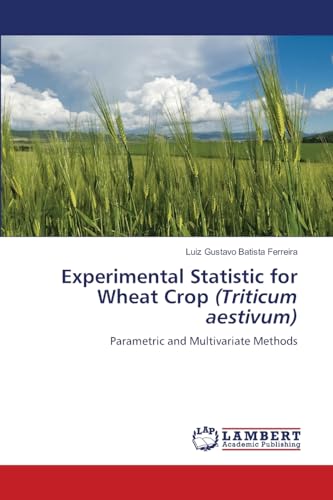 Experimental Statistic for Wheat Crop (Triticum aestivum): Parametric and Multivariate Methods von LAP LAMBERT Academic Publishing