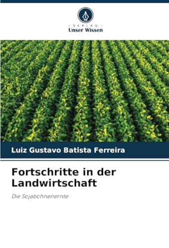 Fortschritte in der Landwirtschaft: Die Sojabohnenernte Fortschritte in der Landwirtschaft: Die Sojabohnenernte von Verlag Unser Wissen