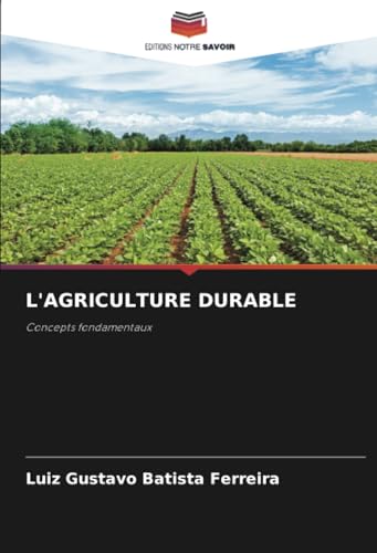 L'AGRICULTURE DURABLE: Concepts fondamentaux L'AGRICULTURE DURABLE: Concepts fondamentaux von Editions Notre Savoir