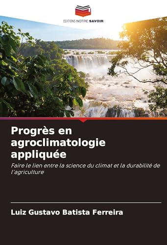 Progrès en agroclimatologie appliquée: Faire le lien entre la science du climat et la durabilité de l'agriculture Progrès en agroclimatologie appliquée: Faire le lien entre la science du climat et la durabilité de l'agriculture von Editions Notre Savoir