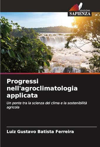 Progressi nell'agroclimatologia applicata: Un ponte tra la scienza del clima e la sostenibilità agricola Progressi nell'agroclimatologia applicata: Un ponte tra la scienza del clima e la sostenibilità agricola von Edizioni Sapienza