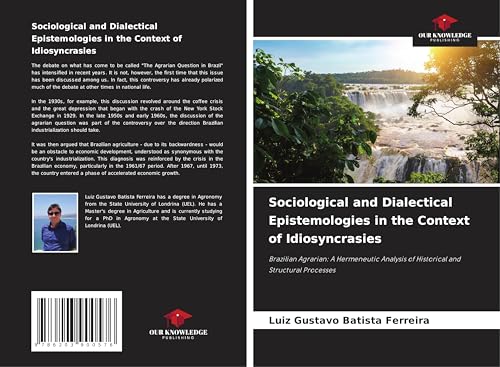 Sociological and Dialectical Epistemologies in the Context of Idiosyncrasies: Brazilian Agrarian: A Hermeneutic Analysis of Historical and Structural Processes Sociological and Dialectical Epistemologies in the Context of Idiosyncrasies: Brazilian Agrarian: A Hermeneutic Analysis of Historical and Structural Processes von Our Knowledge Publishing