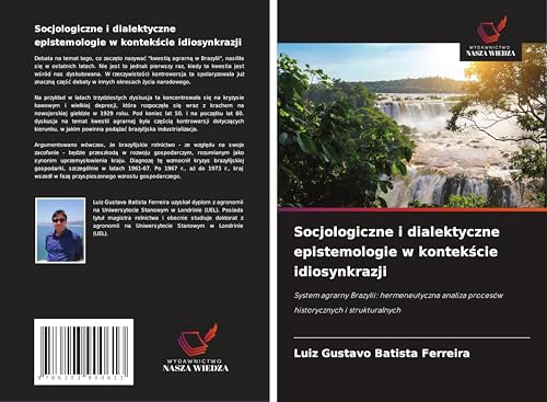 Socjologiczne i dialektyczne epistemologie w kontek¿cie idiosynkrazji: System agrarny Brazylii: hermeneutyczna analiza procesów historycznych i strukturalnych von Wydawnictwo Nasza Wiedza