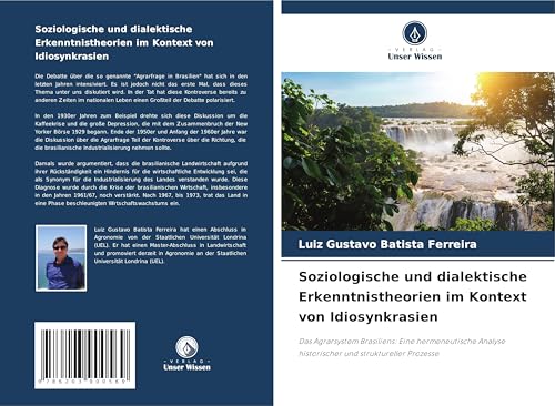 Soziologische und dialektische Erkenntnistheorien im Kontext von Idiosynkrasien: Das Agrarsystem Brasiliens: Eine hermeneutische Analyse historischer und struktureller Prozesse von Verlag Unser Wissen
