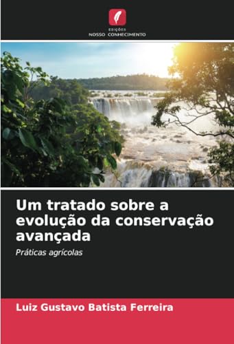 Um tratado sobre a evolução da conservação avançada: Práticas agrícolas Um tratado sobre a evolução da conservação avançada: Práticas agrícolas von Edições Nosso Conhecimento