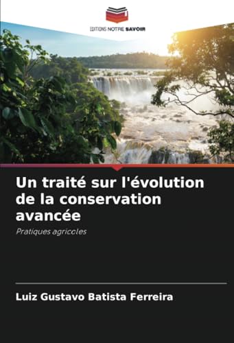 Un traité sur l'évolution de la conservation avancée: Pratiques agricoles Un traité sur l'évolution de la conservation avancée: Pratiques agricoles von Editions Notre Savoir