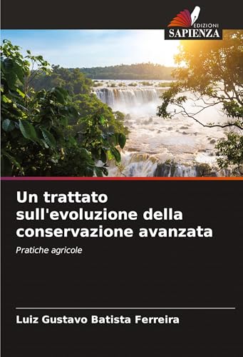 Un trattato sull'evoluzione della conservazione avanzata: Pratiche agricole Un trattato sull'evoluzione della conservazione avanzata: Pratiche agricole von Edizioni Sapienza