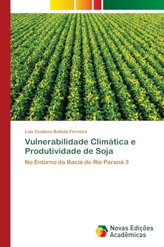 Vulnerabilidade Climática e Produtividade de Soja: No Entorno da Bacia do Rio Paraná 3 von Novas Edições Acadêmicas