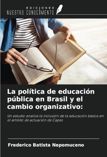 La política de educación pública en Brasil y el cambio organizativo:: Un estudio analiza la inclusión de la educación básica en el ámbito de actuación de Capes von Ediciones Nuestro Conocimiento