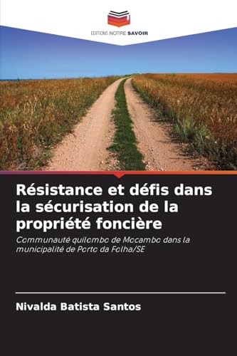 Résistance et défis dans la sécurisation de la propriété foncière: Communauté quilombo de Mocambo dans la municipalité de Porto da Folha/SE von Editions Notre Savoir