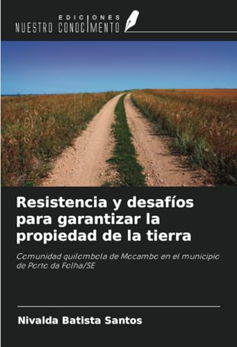 Resistencia y desafíos para garantizar la propiedad de la tierra: Comunidad quilombola de Mocambo en el municipio de Porto da Folha/SE von Ediciones Nuestro Conocimiento