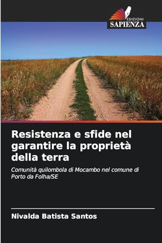 Resistenza e sfide nel garantire la proprietà della terra: Comunità quilombola di Mocambo nel comune di Porto da Folha/SE von Edizioni Sapienza