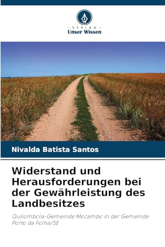 Widerstand und Herausforderungen bei der Gewährleistung des Landbesitzes: Quilombola-Gemeinde Mocambo in der Gemeinde Porto da Folha/SE von Verlag Unser Wissen