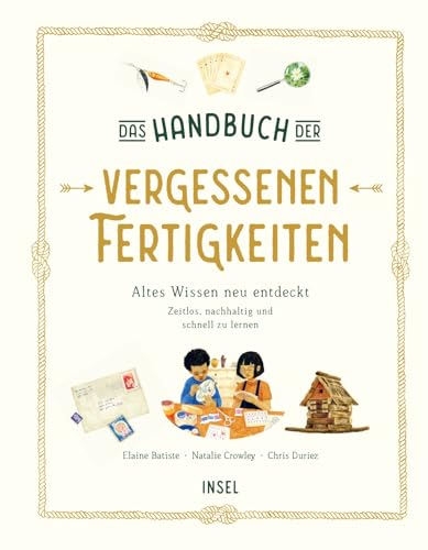 Das Handbuch der vergessenen Fertigkeiten: Altes Wissen neu entdeckt. Zeitlos, nachhaltig und schnell zu lernen | Kinderbuch ab 7 Jahre Das Handbuch der vergessenen Fertigkeiten: Altes Wissen neu entdeckt. Zeitlos, nachhaltig und schnell zu lernen | Kinderbuch ab 7 Jahre von Insel Verlag