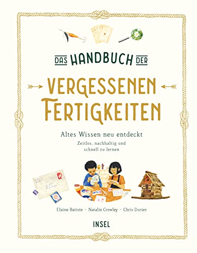 Das Handbuch der vergessenen Fertigkeiten: Altes Wissen neu entdeckt. Zeitlos, nachhaltig und schnell zu lernen | Kinderbuch ab 7 Jahre