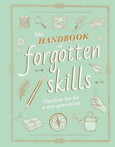 The Handbook of Forgotten Skills: Timeless Fun for a New Generation