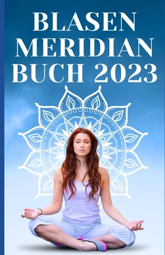 BLASEN MERIDIAN BUCH 2023: - Der Blasenmeridian in der Traditionellen Chinesischen Medizin: Funktion, Bedeutung und Behandlung BAND 1