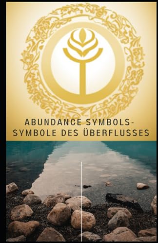 Abundance Symbols: Symbole des Überflusses NEU 2023: Die unglaublichsten Energieheilsymbole und Techniken zur Steigerung des Überflusses in deinem Leben