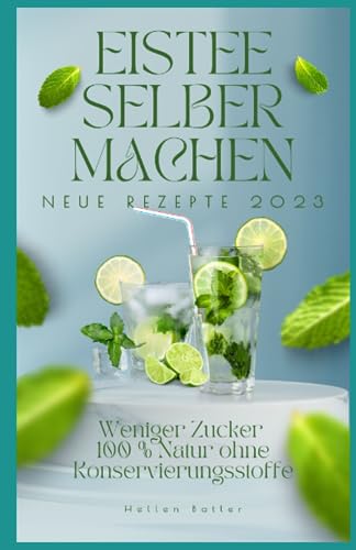 EISTEE selber machen- Weniger Zucker - 100 % Natur ohne Konservierungsstoffe. NEUE REZEPTE VON 2023
