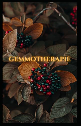 Gemmotherapie: Hilfe in der Naturheilkunde - BONUS Rezepte 2023 -: Die geheime Energie der Natur für ganzheitliche Gesundheit und Vitalität von Independently published