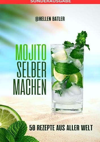 Mojito selber machen - 50 Rezepte aus aller Welt: Dieses atemberaubende Buch entführt Sie auf eine kulinarische Reise durch verschiedene Länder - SONDERAUSGABE von epubli