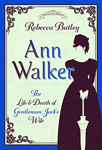 Ann Walker: The Life and Death of Gentleman Jack's Wife (Trailblazing Women)