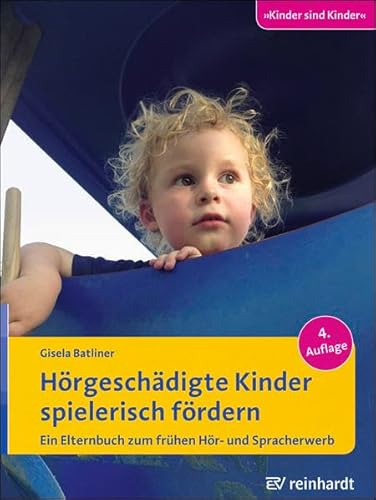 Hörgeschädigte Kinder spielerisch fördern: Ein Elternbuch zum frühen Hör- und Spracherwerb (Kinder sind Kinder)
