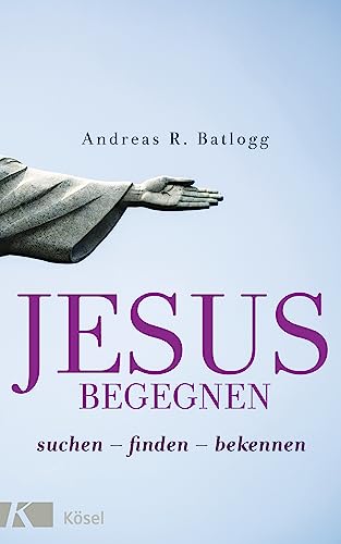 Jesus begegnen: suchen - finden - bekennen von Ksel-Verlag