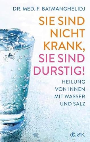 Sie sind nicht krank, Sie sind durstig!: Heilung von innen mit Wasser und Salz