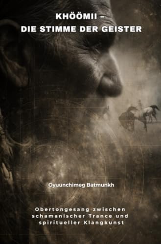 Khöömii – Die Stimme der Geister: Obertongesang zwischen schamanischer Trance und spiritueller Klangkunst von epubli