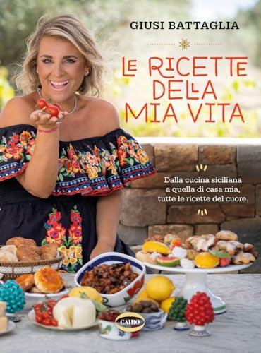 Le ricette della mia vita. Dalla cucina siciliana a quella di casa mia, tutte le ricette del cuore. Ediz. a colori (Cubicook)