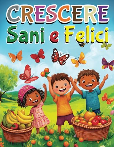 Crescere sani e felici: attività educative per sviluppare emozioni, autonomia e fiducia nei bambini dai 3 ai 5 anni (Libri da colorare per adulti e bambini, Band 6) von Independently published