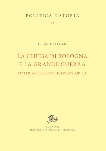 La Chiesa di Bologna e la Grande Guerra. Materiali per una ricerca storica (Politica e storia) von Edizioni di Storia e Letteratura