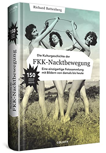 Die Kulturgeschichte der FKK-Nacktbewegung: Eine einzigartige Fotosammlung mit Bildern von damals bis heute von Goliath Verlag GmbH