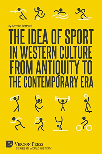 The Idea of Sport in Western Culture from Antiquity to the Contemporary Era (World History) von Vernon Press