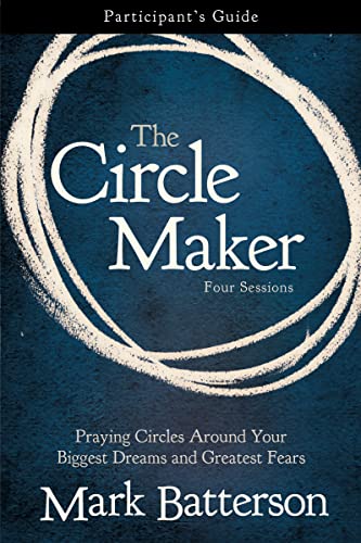 The Circle Maker Bible Study Participant's Guide: Praying Circles Around Your Biggest Dreams and Greatest Fears The Circle Maker Bible Study Participant's Guide: Praying Circles Around Your Biggest Dreams and Greatest Fears