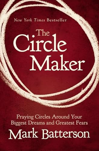 The Circle Maker: Praying Circles Around Your Biggest Dreams and Greatest Fears The Circle Maker: Praying Circles Around Your Biggest Dreams and Greatest Fears
