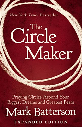 The Circle Maker: Praying Circles Around Your Biggest Dreams and Greatest Fears The Circle Maker: Praying Circles Around Your Biggest Dreams and Greatest Fears