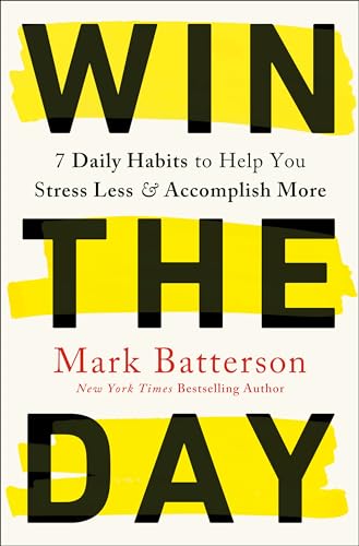 Win the Day: 7 Daily Habits to Help You Stress Less & Accomplish More