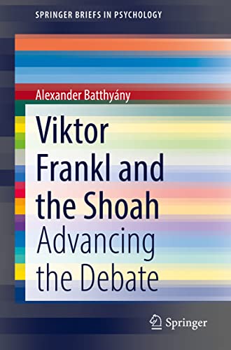 Viktor Frankl and the Shoah: Advancing the Debate (SpringerBriefs in Psychology)